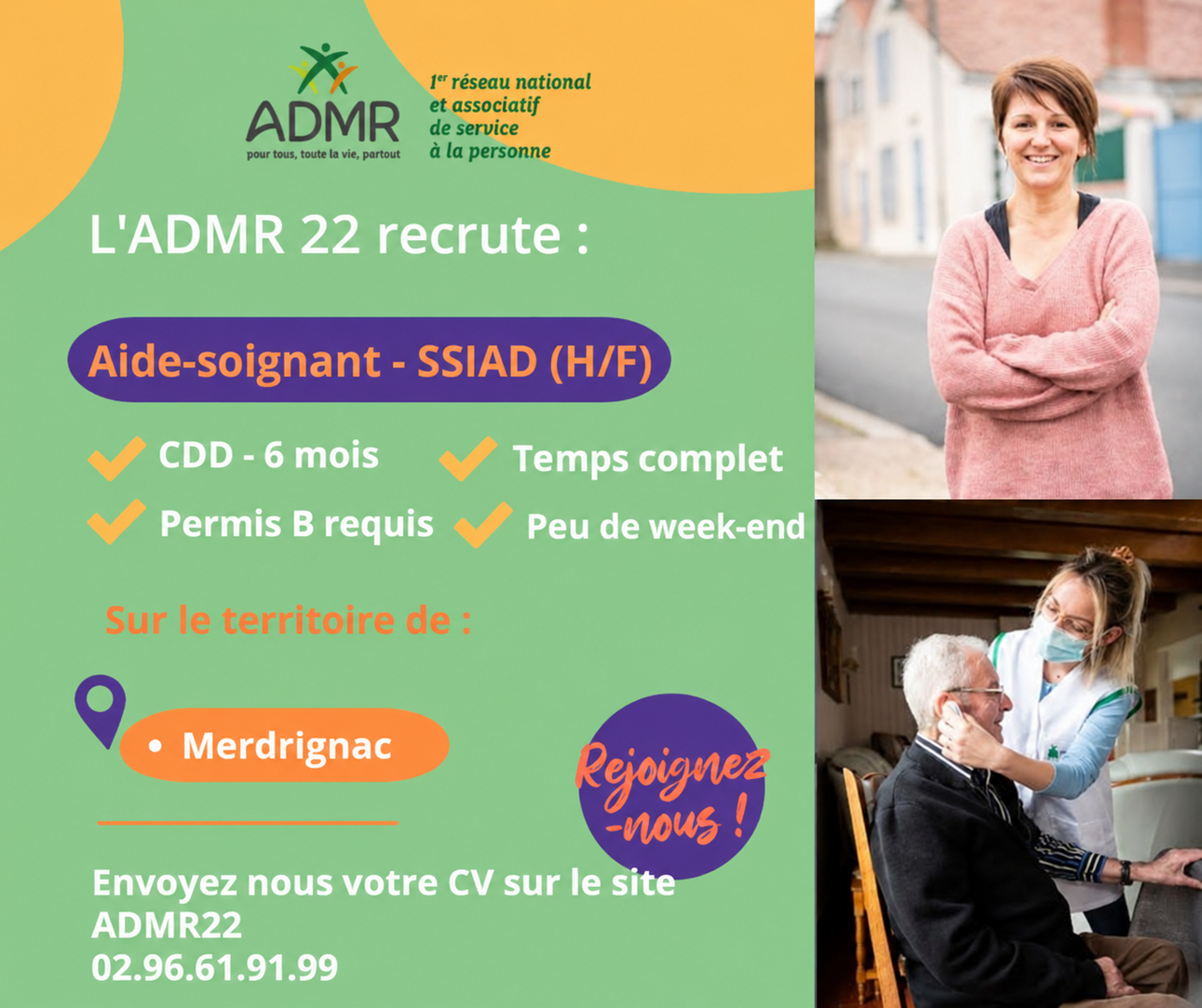l'ADMR de Merdrignac-Loudéac possède un SSIAD (service de soins infirmiers à domicile) à Merdrignac. Il permet aux personnes âgées de l'ancien canton de Merdrignac (Merdrignac, St Launeuc, Illifaut, Trémorel, Loscouet/Meu, St Vran, Mérillac, Laurenan, Gomené) de bénéficier de soins d'hygiène par des aides-soignantes. <br />
Nous recherchons un(e) aide-soignant(e) à temps plein, en CDD, pouvant aboutir à un CDI.<br />

